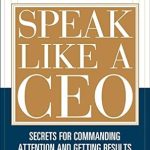 Unlock Your Leadership Potential: A Comprehensive Review of ‘Speak Like a CEO: Secrets for Commanding Attention and Getting Results’