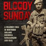 An Unforgettable Journey Through Conflict: Sunday Bloody Sunday: A Soldier’s War in Northern Ireland, Rhodesia, Mozambique and Iraq