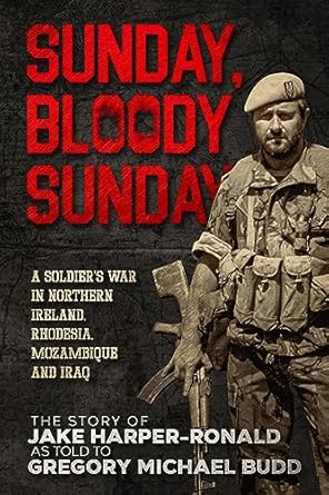 An Unforgettable Journey Through Conflict: Sunday Bloody Sunday: A Soldier’s War in Northern Ireland, Rhodesia, Mozambique and Iraq