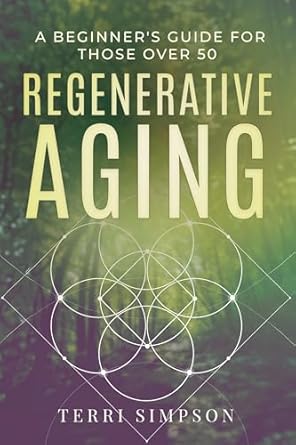 Unlock the Secrets of Youthful Living: A Comprehensive Review of ‘Regenerative Aging: A Beginner’s Guide For Those Over 50’
