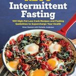 Unlock Your Health Potential: A Comprehensive Review of ‘Keto Intermittent Fasting: 100 High-Fat Low-Carb Recipes and Fasting Guidelines to Supercharge Your Health’