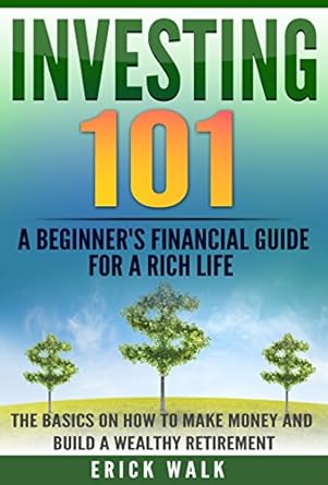 Discover the Secrets to Financial Success: A Comprehensive Review of Investing 101: A Beginner’s Financial Guide for a Rich Life – The Basics on How to Make Money and Build a Wealthy Retirement (Personal Finance Book 1)