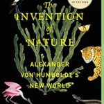 Discover the Genius of Exploration in ‘The Invention of Nature: Alexander von Humboldt’s New World’ – A Captivating Review Discover the Genius of Exploration in ‘The Invention of Nature: Alexander von Humboldt’s New World’ – A Captivating Review