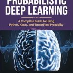 Unlock the Power of AI: A Comprehensive Review of ‘Probabilistic Deep Learning: A Complete Guide to Using Python, Keras, and TensorFlow Probability’