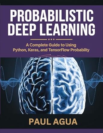 Unlock the Power of AI: A Comprehensive Review of ‘Probabilistic Deep Learning: A Complete Guide to Using Python, Keras, and TensorFlow Probability’