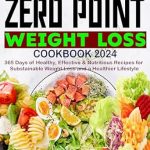 Discover the Secrets to Sustainable Weight Loss: A Review of The Zero Point Weight Loss Cookbook 2024 – 365 Days of Healthy, Effective & Nutritious Recipes for a Healthier Lifestyle