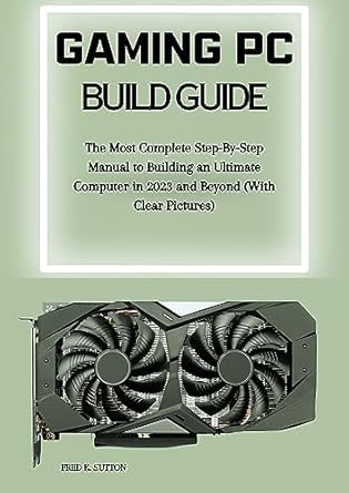 Unlock Your Ultimate Gaming Experience: A Comprehensive Review of ‘Gaming PC Build Guide: The Most Complete Step-By-Step Manual to Building an Ultimate Computer in 2023 and Beyond (With Clear Pictures)’
