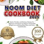 Transform Your Health with These Simple Recipes: Noom Diet Cookbook: Quick, Flexible, and Delicious Recipes for Beginners and Seniors to Achieve Sustainable Weight Loss with Easy Meal Plans and Color-Coded Guides