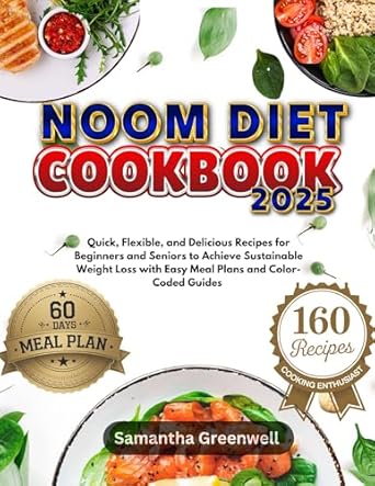 Transform Your Health with These Simple Recipes: Noom Diet Cookbook: Quick, Flexible, and Delicious Recipes for Beginners and Seniors to Achieve Sustainable Weight Loss with Easy Meal Plans and Color-Coded Guides
