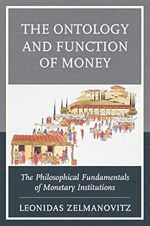 Unveiling the Core Principles: A Deep Dive into ‘The Ontology and Function of Money: The Philosophical Fundamentals of Monetary Institutions’ (Capitalist Thought: Studies in Philosophy, Politics, and Economics) – Reprint Edition Review