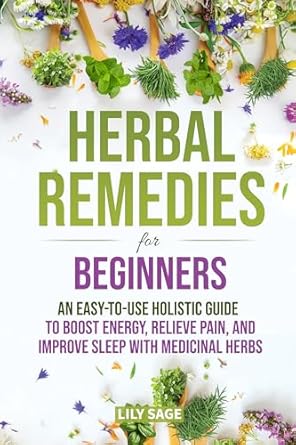 Discover the Secrets to Natural Healing: A Comprehensive Review of ‘Herbal Remedies for Beginners: An Easy-to-Use Holistic Guide to Boost Energy, Relieve Pain, and Improve Sleep with Medicinal Herbs’