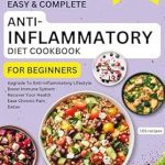 Transform Your Health: A Comprehensive Review of the Easy & Complete Anti-Inflammatory Diet Cookbook: The Ultimate Science-Backed Guide to Upgrade Your Anti-Inflammatory Lifestyle, Boost Your Immune System, Recover Your Health, Ease Chronic Pain, with 105 Delicious Recipes