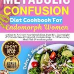 Unlock Your Metabolism: A Comprehensive Review of the ‘Metabolic Confusion Diet Cookbook for Endomorph Women: 12 Keys to Activate Your Metabolism, Burn Fat, Lose Weight & Transform to Ectomorph’ – Includes Easy Smart Healthy Longevity Eating Plan