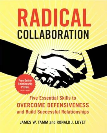 Transform Your Relationships: A Compelling Review of Radical Collaboration: Five Essential Skills to Overcome Defensiveness and Build Successful Relationships