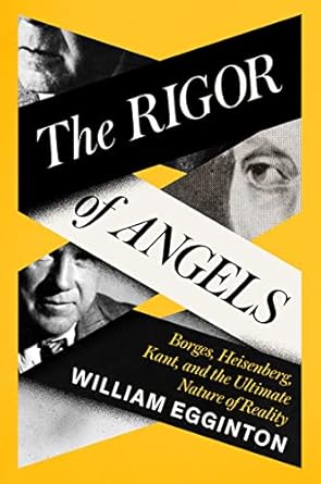 Discover Profound Insights in ‘The Rigor of Angels: Borges, Heisenberg, Kant, and the Ultimate Nature of Reality’ – A Must-Read for Philosophy and Science Enthusiasts!