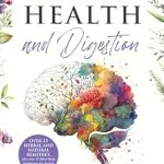 Transform Your Well-Being: A Comprehensive Review of ‘Mental Health and Digestion: Breaking Free From Emotional Struggles through Gut Health (Harmony of Wellness Series)’