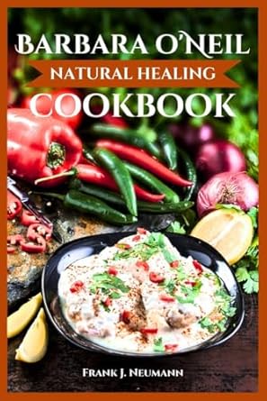 Discover the Secrets to Vibrant Health: A Comprehensive Review of Barbara O’Neil’s Natural Healing Cookbook