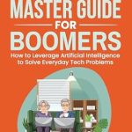 Unlocking Tech Solutions: A Comprehensive Review of ‘THE AI MASTER GUIDE FOR BOOMERS: How to Leverage Artificial Intelligence to Solve Everyday Tech Problems’ Unlocking Tech Solutions: A Comprehensive Review of ‘THE AI MASTER GUIDE FOR BOOMERS: How to Leverage Artificial Intelligence to Solve Everyday Tech Problems’