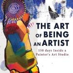 Unlocking Creativity: A Captivating Review of The Art of Being an Artist: 150 Days Inside a Painter’s Art Studio