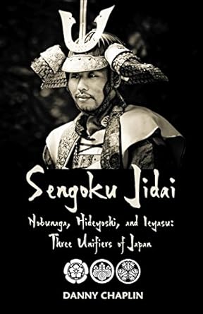 Must-Read Historical Insight: Sengoku Jidai. Nobunaga, Hideyoshi, and Ieyasu: Three Unifiers of Japan