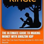 Uncovering Secrets: A Comprehensive Review of The Ultimate Guide To Making Money With Amazon KDP: How You Can Earn Passive Income In 2015 And Beyond