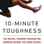 Unlock Your Winning Mindset: A Comprehensive Review of 10-Minute Toughness: The Mental Training Program for Winning Before the Game Begins