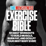 Unleash Your Potential with This Comprehensive Review of The Men’s Fitness Exercise Bible: 101 Best Workouts to Build Muscle, Burn Fat and Sculpt Your Best Body Ever!