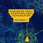 Unlock Your Linux Potential: A Comprehensive Review of Volume 7: Advanced Shell Scripting and Automation (Advanced Linux Expert Series: Mastering Linux Systems, Security, and Automation)