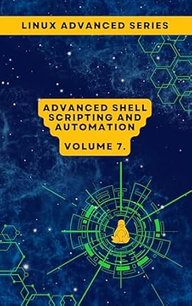 Unlock Your Linux Potential: A Comprehensive Review of Volume 7: Advanced Shell Scripting and Automation (Advanced Linux Expert Series: Mastering Linux Systems, Security, and Automation)