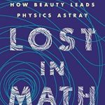 Discover the Fascinating Insights in ‘Lost in Math: How Beauty Leads Physics Astray’ – A Must-Read Review for Science Enthusiasts