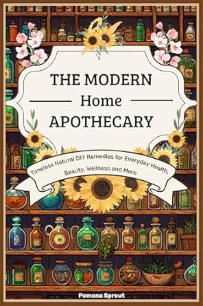 Discover the Secrets to Natural Healing: A Review of The Modern Home Apothecary: Timeless Natural DIY Remedies for Everyday Health, Beauty, Wellness and More