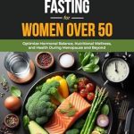 Discover the Secrets of Hormonal Balance: A Comprehensive Review of ‘INTERMITTENT FASTING FOR WOMEN OVER 50: Optimize Hormonal Balance, Nutritional Wellness, and Health During Menopause and Beyond’