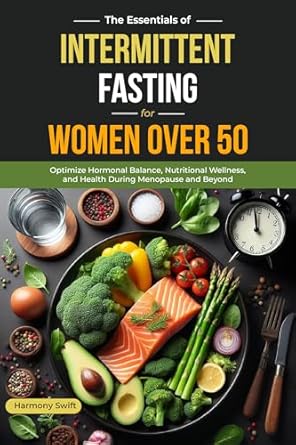 Discover the Secrets of Hormonal Balance: A Comprehensive Review of ‘INTERMITTENT FASTING FOR WOMEN OVER 50: Optimize Hormonal Balance, Nutritional Wellness, and Health During Menopause and Beyond’