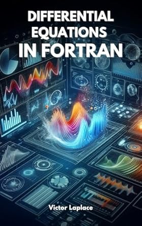 Unlock the Secrets of Mathematical Modeling: A Comprehensive Review of Differential Equations in Fortran: Solving ODEs and PDEs (Golden Dawn Engineering)