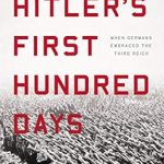 An Eye-Opening Exploration: Hitler’s First Hundred Days: When Germans Embraced the Third Reich An Eye-Opening Exploration: Hitler’s First Hundred Days: When Germans Embraced the Third Reich