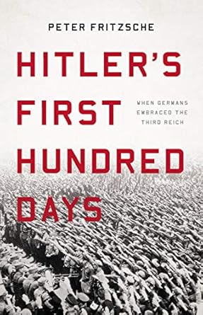 An Eye-Opening Exploration: Hitler’s First Hundred Days: When Germans Embraced the Third Reich