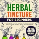 Unlock Natural Healing: A Comprehensive Review of ‘Herbal Tincture for Beginners: A Complete Guide to Crafting Potent, Natural Remedies with Proven Herbal Extractions for Stress, Immunity and Everyday Health’