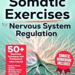 Transform Your Well-Being: A Deep Dive into ‘Somatic Exercises for Nervous System Regulation: 50+ Illustrated Techniques with Video Tutorial & Workbook’ to Reduce Stress, Anxiety, Release Trauma, and Revitalize Your Vagus Nerve in Just 5 Minutes a Day!