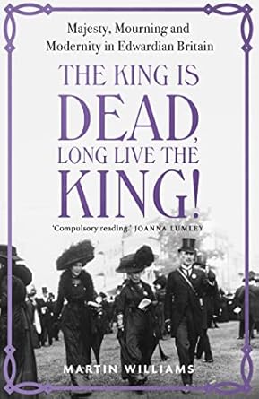 An Intriguing Exploration of Royal Legacy: The King is Dead, Long Live the King!: Majesty, Mourning and Modernity in Edwardian Britain