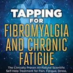 Discover Unmatched Relief: A Review of ‘Tapping for Fibromyalgia and Chronic Fatigue: The Clinically Proven All-Natural Scientific Self-Help Treatment for Pain, Fatigue, Stress, Muscle Weakness, … Mood Disorders (Tapping Series Book 4)’ Discover Unmatched Relief: A Review of ‘Tapping for Fibromyalgia and Chronic Fatigue: The Clinically Proven All-Natural Scientific Self-Help Treatment for Pain, Fatigue, Stress, Muscle Weakness, … Mood Disorders (Tapping Series Book 4)’