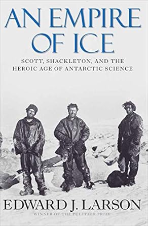 Discover the Untold Stories of Exploration in ‘An Empire of Ice: Scott, Shackleton, and the Heroic Age of Antarctic Science’ – A Captivating Review of Antarctic Adventures
