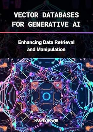 Unlock the Power of AI: A Comprehensive Review of ‘Vector Databases for Generative AI: Enhancing Data Retrieval and Manipulation (Rag LLM Hub for Everyone Book 1)’