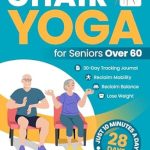 Discover the Benefits of Chair Yoga: A Review of ‘Chair Yoga for Seniors Over 60: Quick and Easy Seated Aerobic Workouts – Reclaim Strength, Mobility, Balance, and Lose Weight with Just 10 Minutes a Day’!