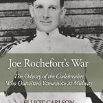 An Unforgettable Tale of Brilliance: Joe Rochefort’s War: The Odyssey of the Codebreaker Who Outwitted Yamamoto at Midway An Unforgettable Tale of Brilliance: Joe Rochefort’s War: The Odyssey of the Codebreaker Who Outwitted Yamamoto at Midway