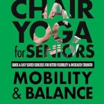 Transform Your Health Today: A Review of ‘Chair Yoga For Seniors Mobility and Balance: Gentle Seated Exercises for Better Flexibility, Increased Strength, Improved Posture, Faster Weight Loss and … Mins A Day! (Chair Exercises for Seniors)’