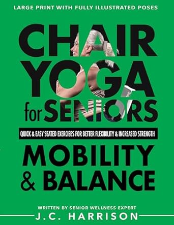 Transform Your Health Today: A Review of ‘Chair Yoga For Seniors Mobility and Balance: Gentle Seated Exercises for Better Flexibility, Increased Strength, Improved Posture, Faster Weight Loss and … Mins A Day! (Chair Exercises for Seniors)’