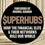 Must-Read Insight: SUPERHUBS: How the Financial Elite and their Networks Rule Our World Must-Read Insight: SUPERHUBS: How the Financial Elite and their Networks Rule Our World