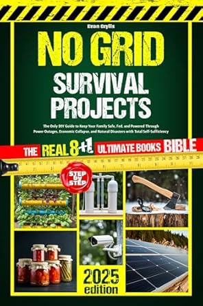 Essential Guide for Preparedness: No Grid Survival Projects Bible – The Only DIY Guide to Keep Your Family Safe, Fed, and Powered Through Power Outages, Economic Collapse, and Natural Disasters with Total Self-Sufficiency