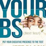 Transform Your Leadership Skills with This Insightful Review of Unleash Your BS (Best Self): Putting Your Executive Presence to the Test Transform Your Leadership Skills with This Insightful Review of Unleash Your BS (Best Self): Putting Your Executive Presence to the Test