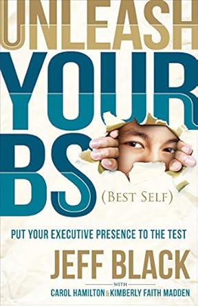 Transform Your Leadership Skills with This Insightful Review of Unleash Your BS (Best Self): Putting Your Executive Presence to the Test